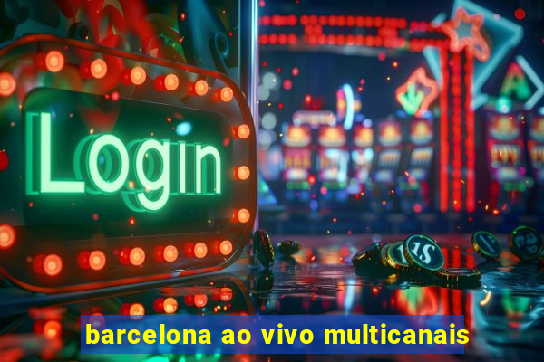 barcelona ao vivo multicanais